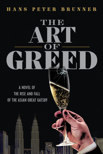 The Art of Greed: A Novel of the Rise and Fall of the Asian Great Gatsby book cover by Hans Peter Brunner
