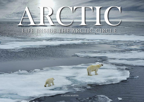 Arctic: Life inside the Arctic Circle (Travel [Landscape format]) book cover by Claudia Martin
