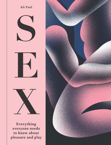 SEX: Everything Everyone Needs to Know about Pleasure and Play book cover by Ali Paul