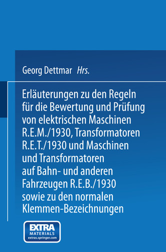 Erläuterungen zu den Regeln für die Bewertung und Prüfung von elektrischen Maschinen R.E.M./1930, Transformatoren R.E.T./1930 und Maschinen und Transformatoren auf Bahn- und anderen Fahrzeugen R.E.B./1930 sowie zu den Normalen Anschlußbedingungen und den Normalen Klemmen-Bezeichnungen book cover by Georg Dettmar