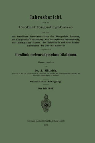 Jahresbericht über die Beobachtungs-Ergebnisse der von den forstlichen Versuchsanstalten des Königreichs Preussen, des Königreichs Württemberg, des Herzogthums Braunschweig, der thüringischen Staaten, der Reichslande und dem Landesdirectorium der Provinz Hannover eingerichteten forstlich-meteorologischen Stationen book cover by A. Müttrich