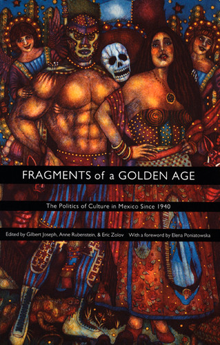 Fragments of a Golden Age: The Politics of Culture in Mexico Since 1940 (American Encounters/Global Interactions) [9780822327189]