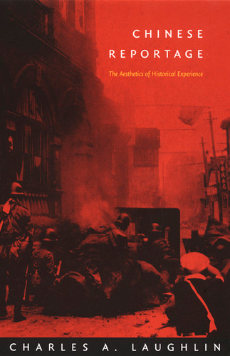Chinese Reportage: The Aesthetics of Historical Experience (Asia-Pacific: Culture, Politics, and Society) book cover by Charles A. Laughlin