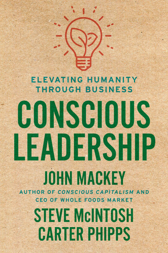 Conscious Leadership: Elevating Humanity Through Business book cover by John Mackey, Steve Mcintosh, Carter Phipps