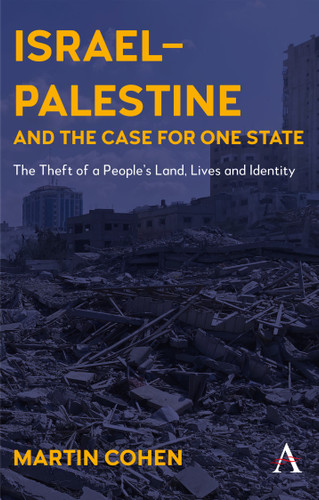 Israel–Palestine and the Case for One State: The Theft of a People’s Land, Lives and Identity book cover by Martin Cohen