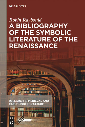 A Bibliography of the Symbolic Literature of the Renaissance (Research in Medieval and Early Modern Culture #40) book cover by Robin Raybould