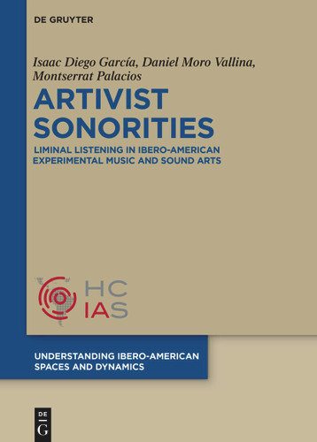 Artivist Sonorities: Liminal Listening in Ibero-American Experimental Music and Sound Arts book cover by Isaac Diego García, Daniel Moro Vallina, Montserrat Palacios