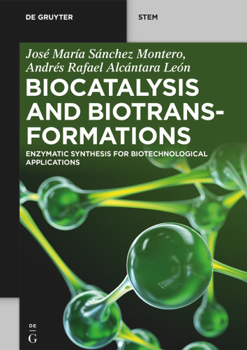 Biocatalysis and Biotransformations: Enzymatic Synthesis for Biotechnological Applications (De Gruyter STEM) [9783111122847]