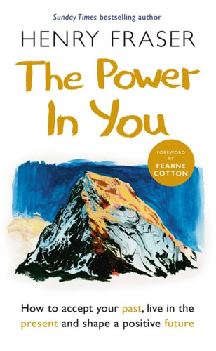 The Power in You: How to Accept your Past, Live in the Present and Shape a Positive Future book cover by Henry Fraser