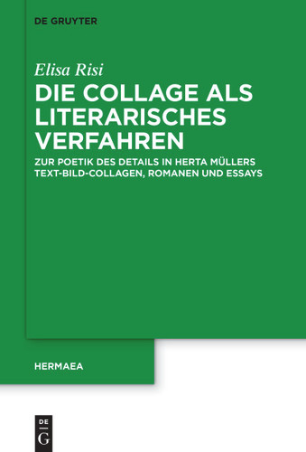 Die Collage als literarisches Verfahren bei Herta Müller: Zur Poetik des Details in Text-Bild-Collagen, Romanen und Essays book cover by Elisa Risi