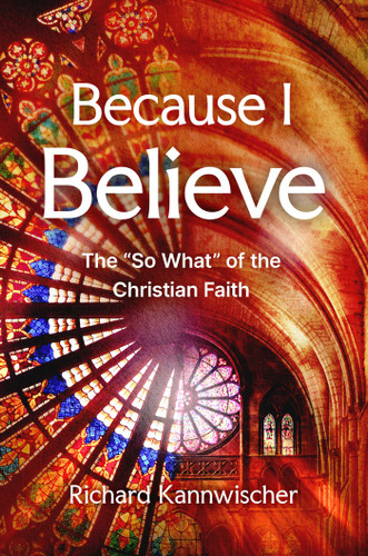 Because I Believe: The "So What" of the Christian Faith book cover by Richard Kannwischer