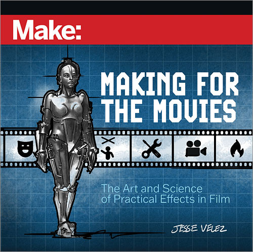 Make: Making for the Movies: The Art and Science of Practical Effects in Film book cover by Jesse Velez
