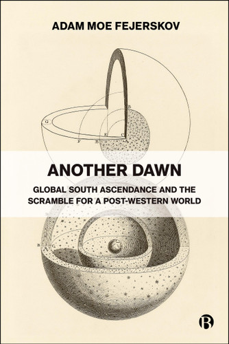 Another Dawn: Global South Ascendance and the Scramble for a Post-Western World book cover by Adam Moe Fejerskov