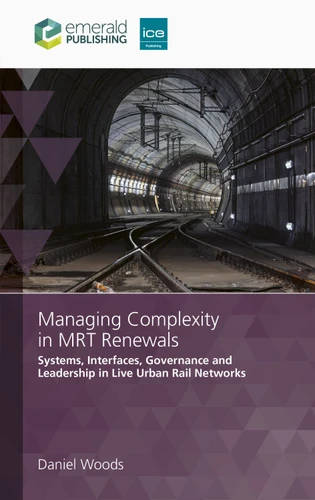 Managing Complexity in MRT Renewals: Systems, Interfaces, Governance and Leadership in Live Urban Rail Networks book cover by Daniel Woods