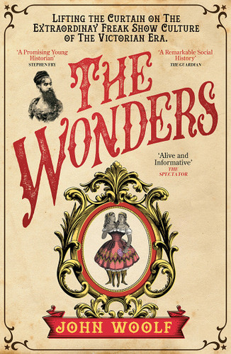 The Wonders: Lifting the Curtain on the Freak Show, the Circus and the Victorian Age book cover by John Woolf
