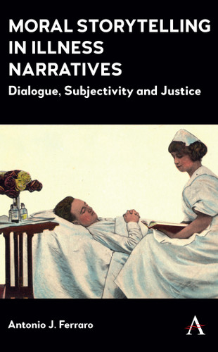 Moral Storytelling in Illness Narratives: Dialogue, Subjectivity, Justice (Anthem Studies in Narrative and Health Humanities #1) book cover by Antonio J. Ferraro
