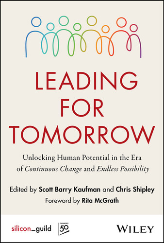 Leading for Tomorrow: Unlocking Human Potential in the Era of Continuous Change and Endless Possibility book cover by Scott Kaufman, Chris Shipley