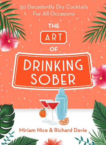 The Art of Drinking Sober: 50 Decadently Dry Cocktails For All Occasions book cover by Miriam Nice, Richard Davie