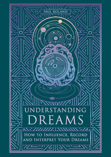 Understanding Dreams: How to Influence, Record and Interpret Dreams book cover by Paul Roland