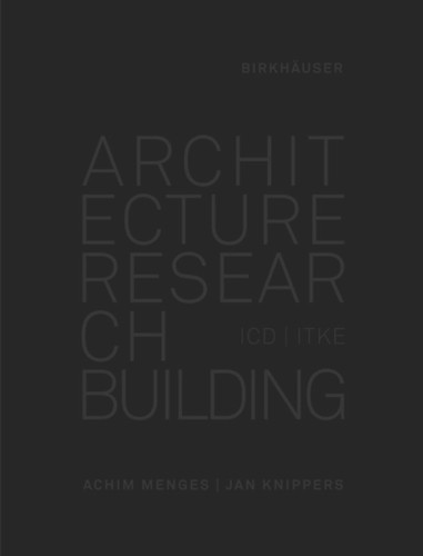 Architecture Research Building: ICD/ITKE 2010-2020 book cover by Achim Menges, Jan Knippers