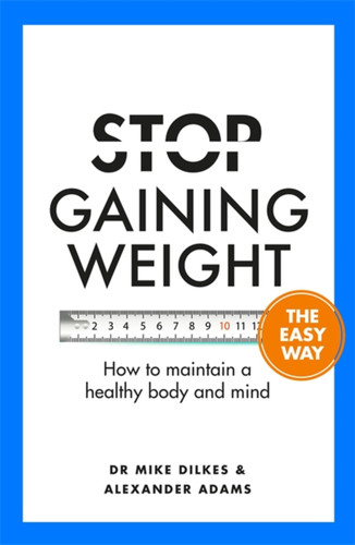Stop Gaining Weight The Easy Way: How to maintain a healthy body and mind book cover by Alexander Adams, Dr. Mike Dilkes
