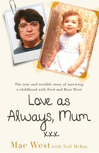 Love as Always, Mum xxx: The true and terrible story of surviving a childhood with Fred and Rose West book cover by Mae West