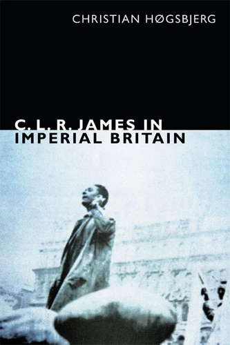 C. L. R. James in Imperial Britain book cover by Christian Høgsbjerg