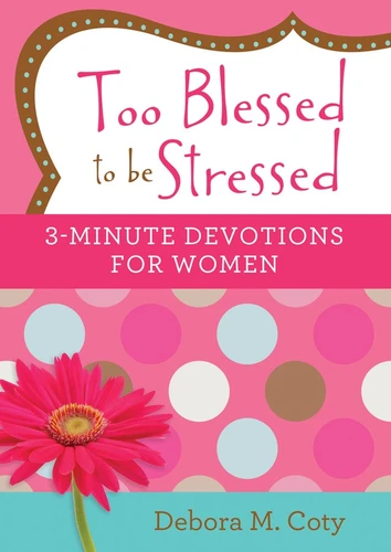 Too Blessed to be Stressed: 3-Minute Devotions for Women (3-Minute Devotions) book cover by Debora M. Coty