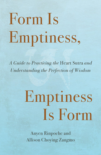 Form Is Emptiness, Emptiness Is Form: A Guide to Practicing the Heart Sutra and Understanding the Perfection of Wisdom book cover by Anyen Rinpoche, Allison Choying Zangmo