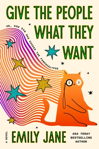 Give the People What They Want: or, How Our Dad Caused the Funpocalypse book cover by Emily Jane