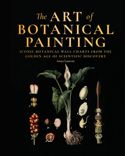 The Art of Botanical Painting: Iconic botanical wall charts from the golden age of scientific discovery book cover by Anna Laurent