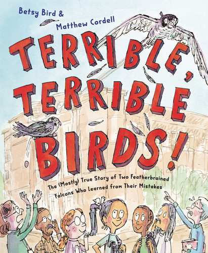 Terrible, Terrible Birds!: The (Mostly) True Story of Two Featherbrained Falcons Who Learned from Their Mistakes book cover by Betsy Bird