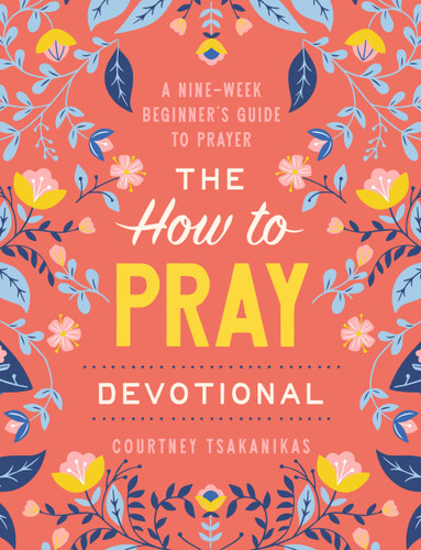 The How to Pray Devotional: A Nine-Week Beginner's Guide to Prayer: Prayer Devotional for Women book cover by Courtney Tsakanikas
