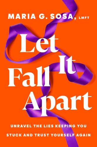 Let It Fall Apart: Unravel the Lies Keeping You Stuck and Trust Yourself Again book cover by Maria G. Sosa, LMFT