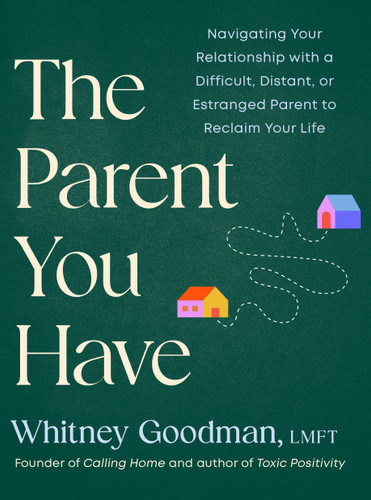 The Parent You Have: Navigating Your Relationship with a Difficult, Distant, or Estranged Parent to Reclaim Your Life book cover by Whitney Goodman, LMFT