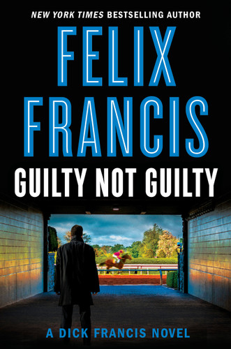 Guilty Not Guilty (A Dick Francis Novel) book cover by Felix Francis