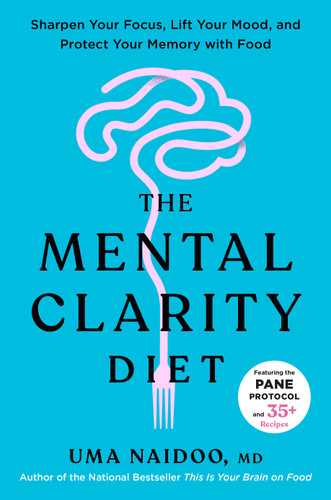 The Mental Clarity Diet: Sharpen Your Focus, Lift Your Mood, and Protect Your Memory with Food book cover by Uma Naidoo, M.D.