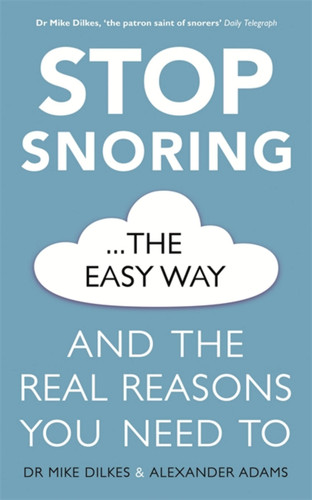 Stop Snoring The Easy Way: And the real reasons you need to book cover by Alexander Adams, Dr Mike Dilkes