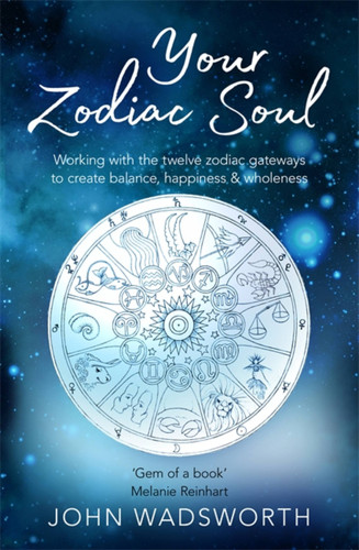 Your Zodiac Soul: Working with the Twelve Zodiac Gateways to Create Balance, Happiness & Wholeness book cover by John Wadsworth