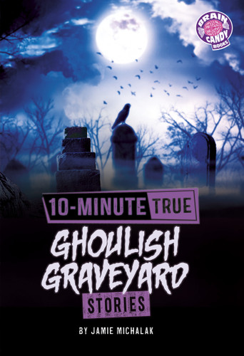 10-Minute True Ghoulish Graveyard Stories (Brain Candy Books: 10-Minute True Ghost Stories) book cover by Jamie Michalak