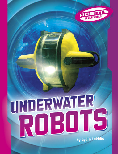 Underwater Robots (Robots in Our World) book cover by Lydia Lukidis