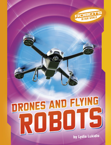 Drones and Flying Robots (Robots in Our World) book cover by Lydia Lukidis