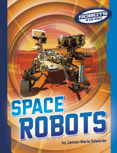 Space Robots (Robots in Our World) book cover by Jamee-Marie Edwards