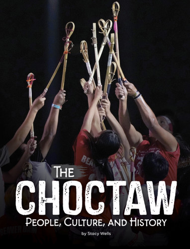 The Choctaw: People, Culture, and History (Indigenous Peoples) book cover by Stacy Wells