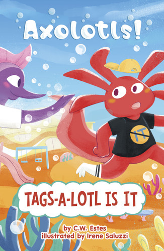 Tags-a-Lotl Is It (Axolotls!) book cover by C.W. Estes