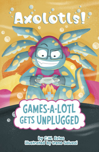 Games-a-Lotl Gets Unplugged (Axolotls!) book cover by C.W. Estes