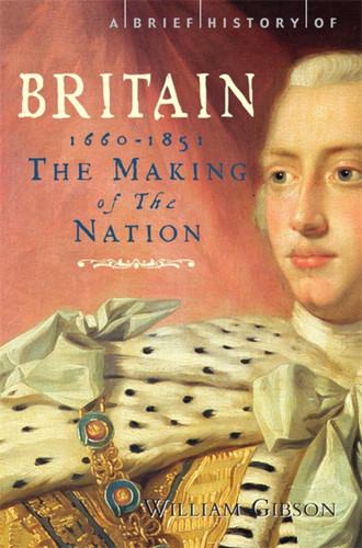 A Brief History of Britain 1660 - 1851: The Making of the Nation (Brief Histories) book cover by William Gibson