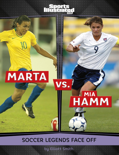 Marta vs. Mia Hamm: Soccer Legends Face Off (Spark: Sports Illustrated Kids: Legend vs. Legend) book cover by Elliott Smith