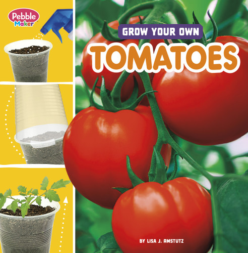 Grow Your Own Tomatoes (Pebble Maker Grow) book cover by Lisa J. Amstutz