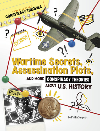 Wartime Secrets, Assassination Plots, and More Conspiracy Theories About U.S. History (Investigating Conspiracy Theories) book cover by Phillip W. Simpson